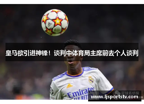皇马欲引进神锋！谈判中体育局主席前去个人谈判