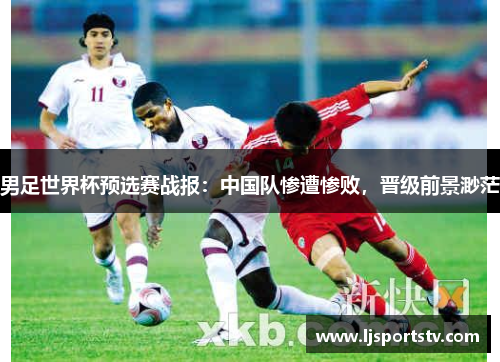 男足世界杯预选赛战报：中国队惨遭惨败，晋级前景渺茫